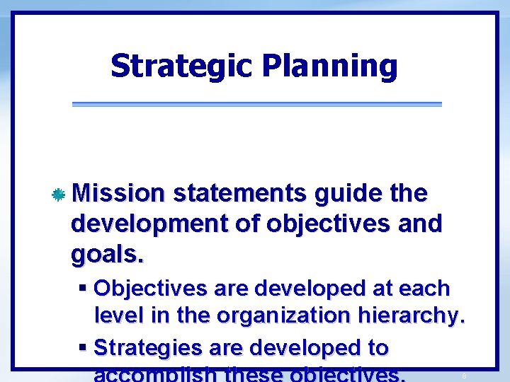 Strategic Planning Mission statements guide the development of objectives and goals. § Objectives are
