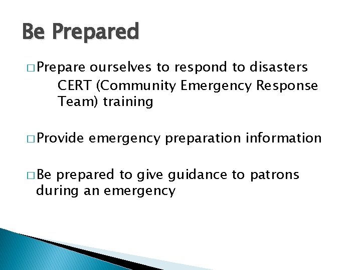 Be Prepared � Prepare ourselves to respond to disasters CERT (Community Emergency Response Team)