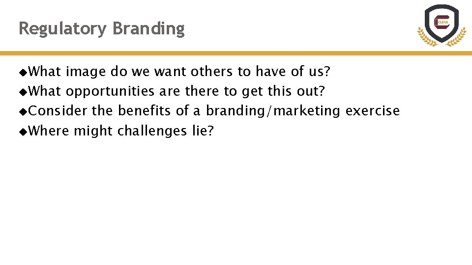 Regulatory Branding What image do we want others to have of us? What opportunities