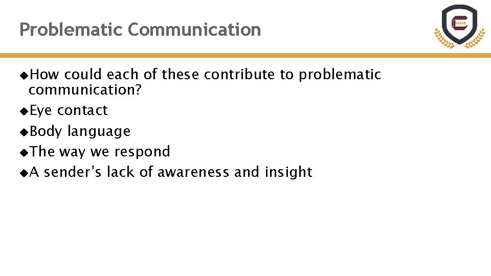 Problematic Communication How could each of these contribute to problematic communication? Eye contact Body