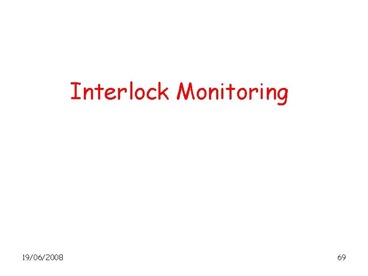 Interlock Monitoring 19/06/2008 69 