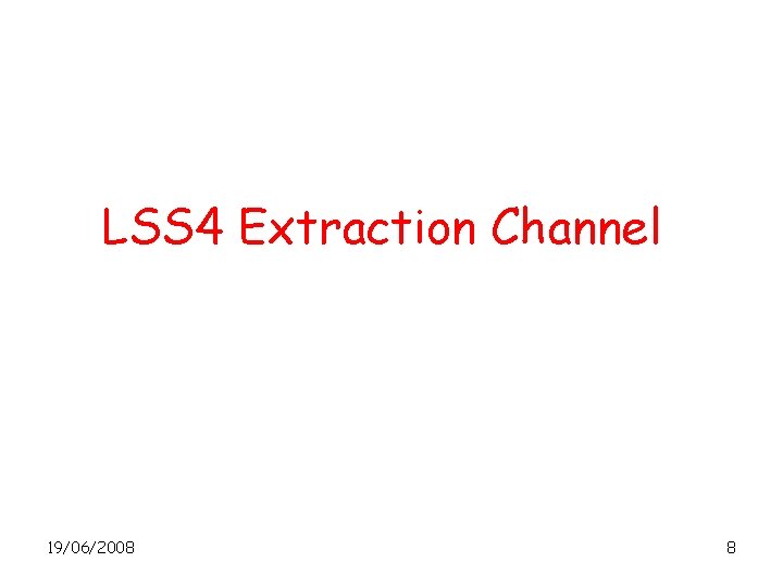 LSS 4 Extraction Channel 19/06/2008 8 