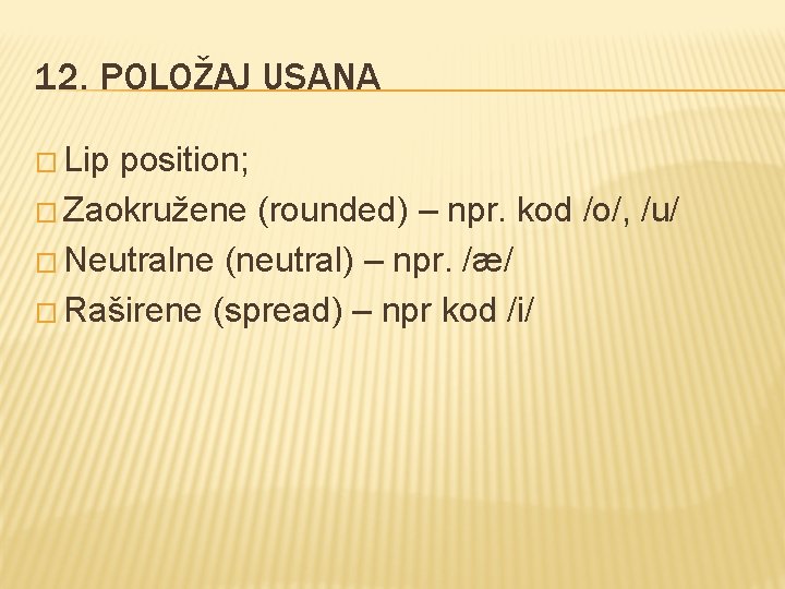 12. POLOŽAJ USANA � Lip position; � Zaokružene (rounded) – npr. kod /o/, /u/ 12. POLOŽAJ USANA � Lip position; � Zaokružene (rounded) – npr. kod /o/, /u/