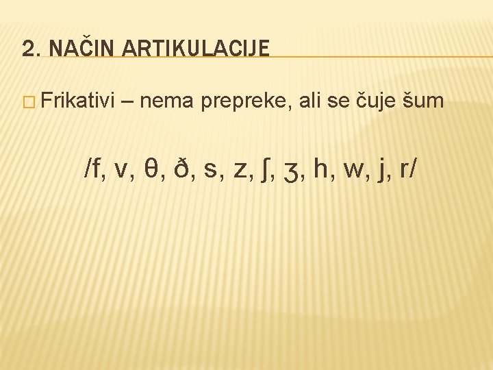2. NAČIN ARTIKULACIJE � Frikativi – nema prepreke, ali se čuje šum /f, v, 2. NAČIN ARTIKULACIJE � Frikativi – nema prepreke, ali se čuje šum /f, v,