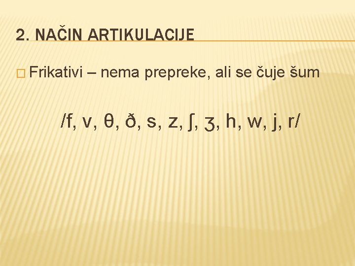 2. NAČIN ARTIKULACIJE � Frikativi – nema prepreke, ali se čuje šum /f, v,