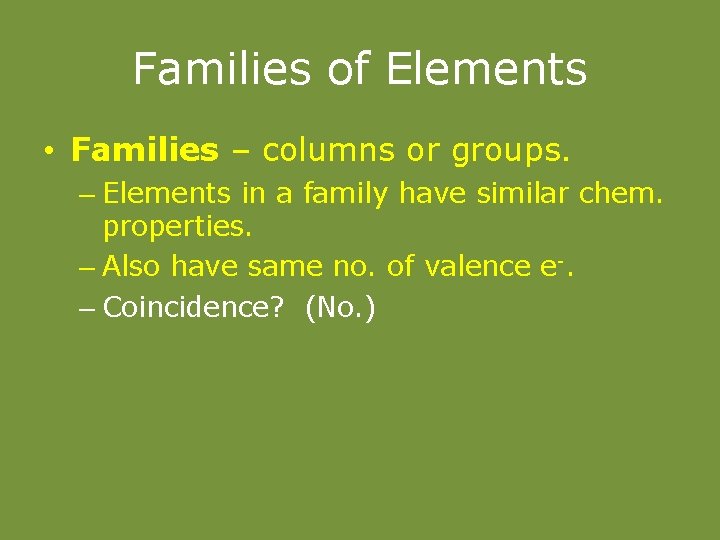 Families of Elements • Families – columns or groups. – Elements in a family