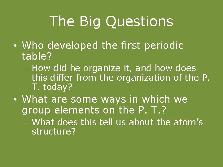 The Big Questions • Who developed the first periodic table? – How did he