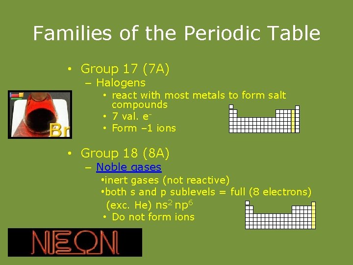 Families of the Periodic Table • Group 17 (7 A) – Halogens • react
