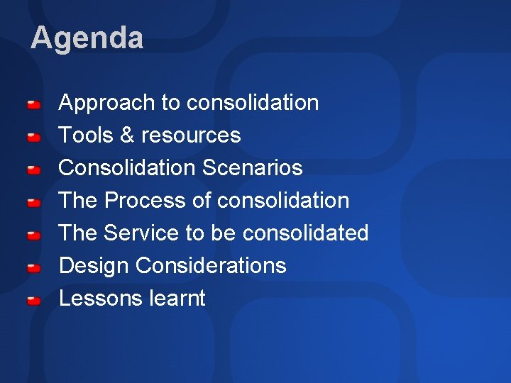 Agenda Approach to consolidation Tools & resources Consolidation Scenarios The Process of consolidation The