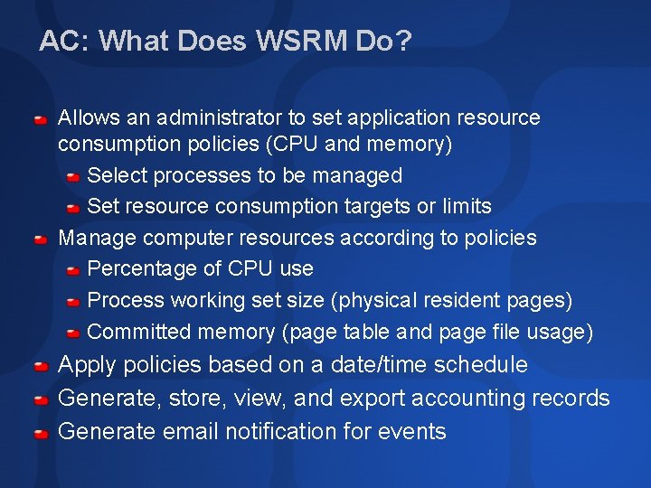 AC: What Does WSRM Do? Allows an administrator to set application resource consumption policies