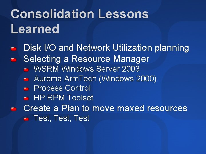 Consolidation Lessons Learned Disk I/O and Network Utilization planning Selecting a Resource Manager WSRM