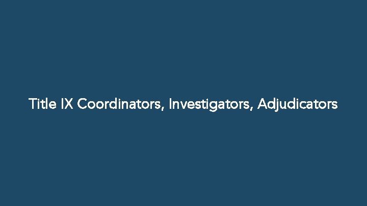 Title IX Coordinators, Investigators, Adjudicators 