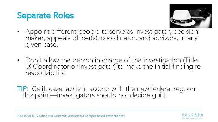 Separate Roles • Appoint different people to serve as investigator, decisionmaker, appeals officer(s), coordinator,