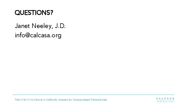 QUESTIONS? Janet Neeley, J. D. info@calcasa. org Title IX for K-12 Schools in California: