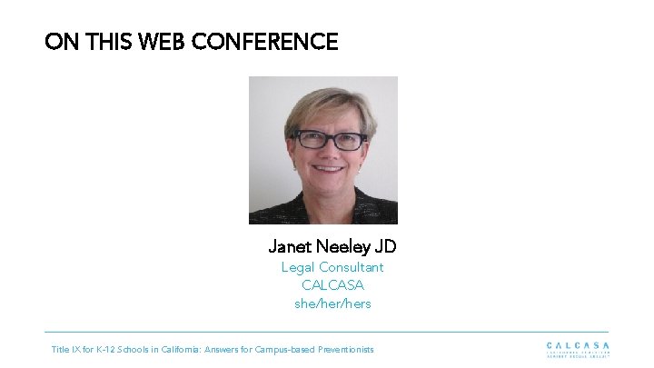 ON THIS WEB CONFERENCE Janet Neeley JD Legal Consultant CALCASA she/hers Title IX for