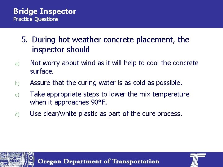Bridge Inspector Practice Questions 5. During hot weather concrete placement, the inspector should a)