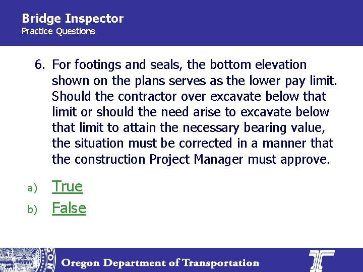 Bridge Inspector Practice Questions 6. For footings and seals, the bottom elevation shown on