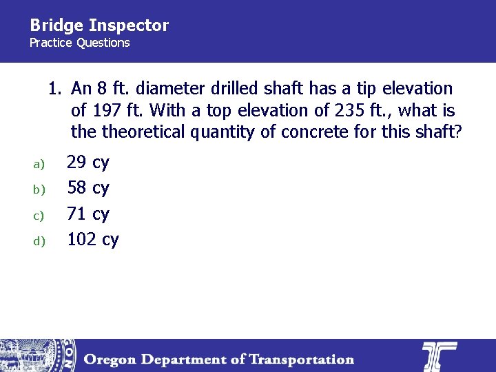 Bridge Inspector Practice Questions 1. An 8 ft. diameter drilled shaft has a tip