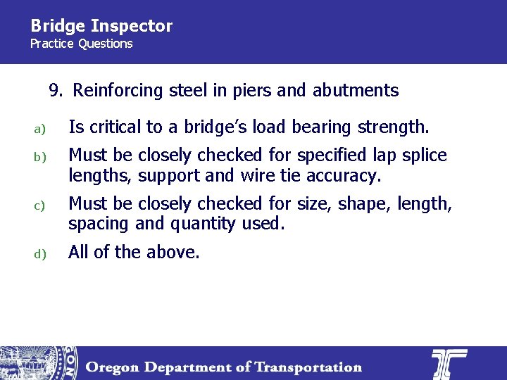Bridge Inspector Practice Questions 9. Reinforcing steel in piers and abutments a) Is critical