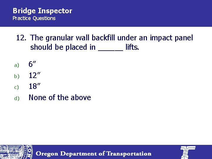 Bridge Inspector Practice Questions 12. The granular wall backfill under an impact panel should
