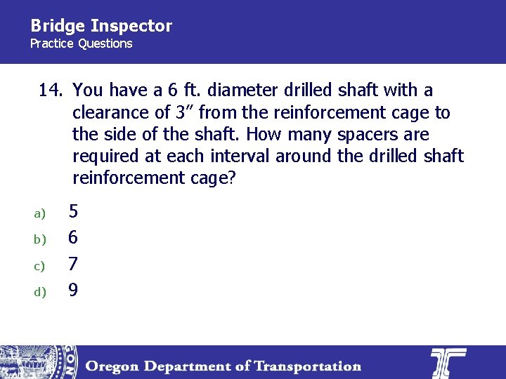 Bridge Inspector Practice Questions 14. You have a 6 ft. diameter drilled shaft with