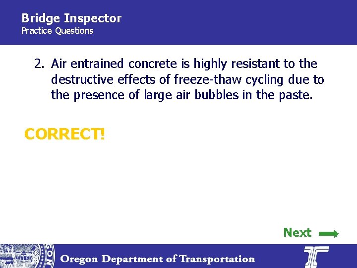 Bridge Inspector Practice Questions 2. Air entrained concrete is highly resistant to the destructive