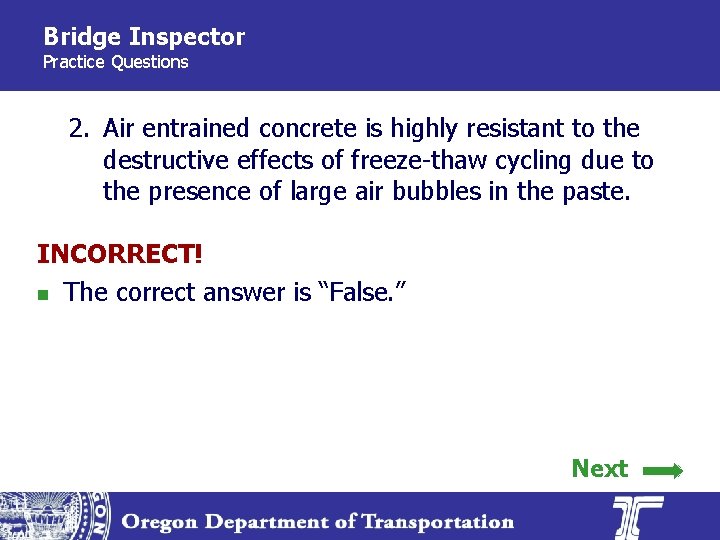Bridge Inspector Practice Questions 2. Air entrained concrete is highly resistant to the destructive