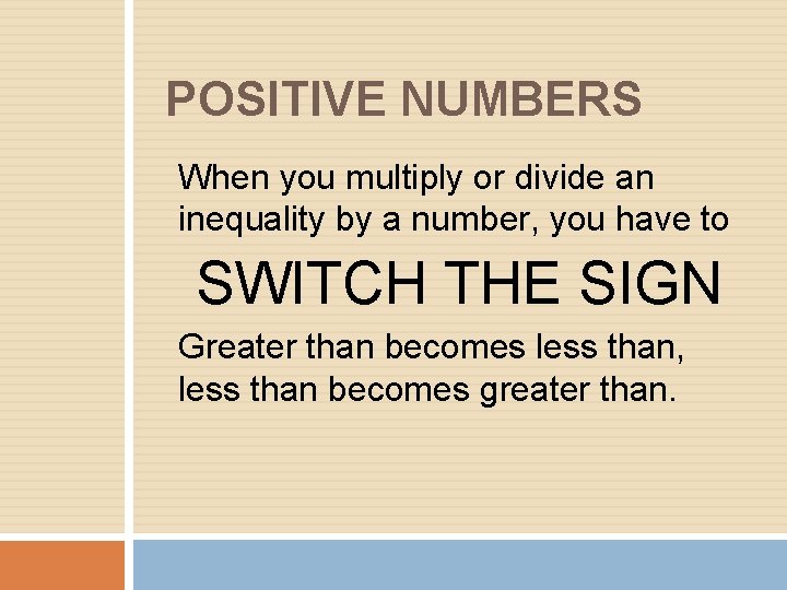 POSITIVE NUMBERS When you multiply or divide an inequality by a number, you have