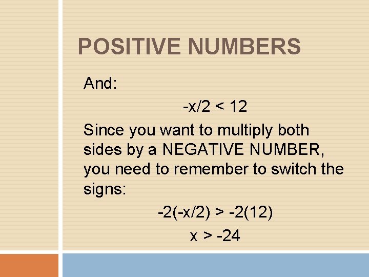 POSITIVE NUMBERS And: -x/2 < 12 Since you want to multiply both sides by