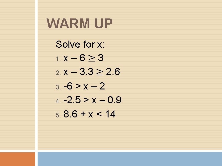 WARM UP Solve for x: 1. x – 6 ≥ 3 2. x –