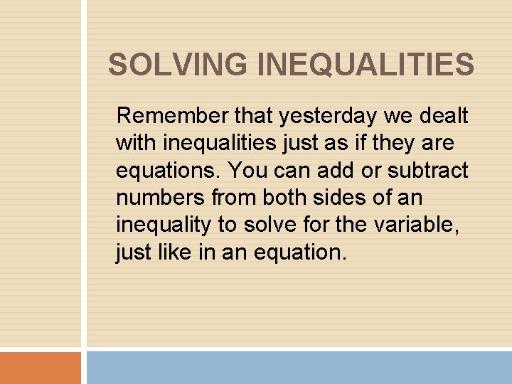 SOLVING INEQUALITIES Remember that yesterday we dealt with inequalities just as if they are