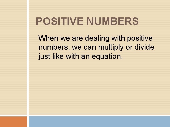 POSITIVE NUMBERS When we are dealing with positive numbers, we can multiply or divide