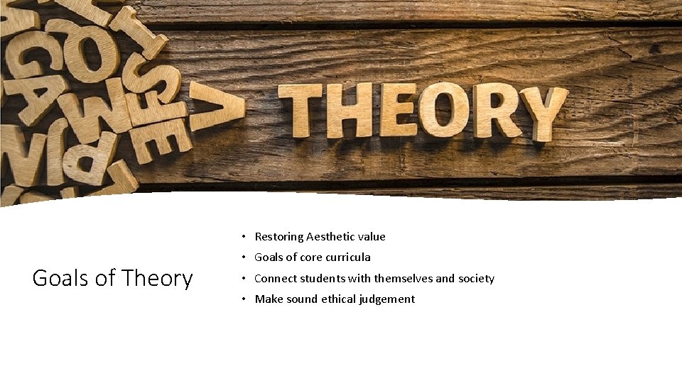  • Restoring Aesthetic value Goals of Theory • Goals of core curricula •