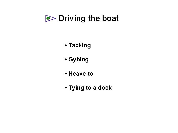 Driving the boat • Tacking • Gybing • Heave-to • Tying to a dock