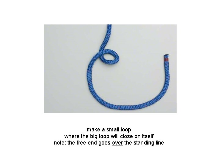 make a small loop where the big loop will close on itself note: the