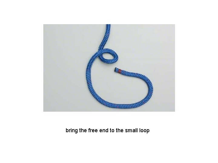 bring the free end to the small loop 