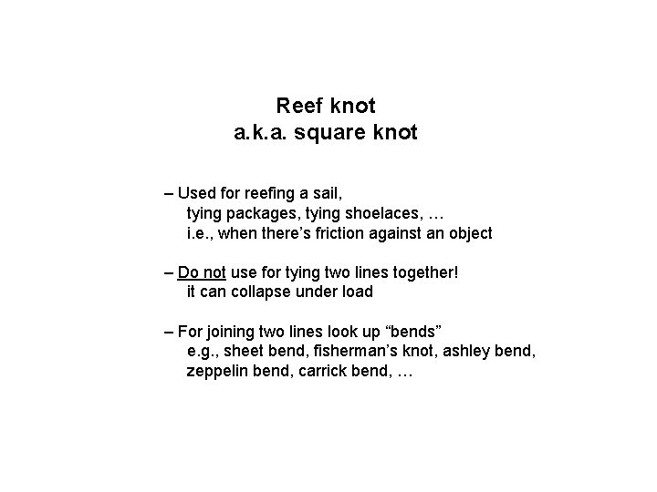 Reef knot a. k. a. square knot – Used for reefing a sail, tying