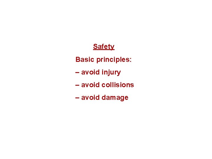 Safety Basic principles: – avoid injury – avoid collisions – avoid damage 