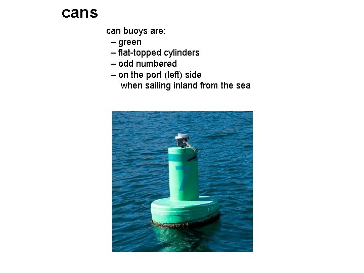 cans can buoys are: – green – flat-topped cylinders – odd numbered – on