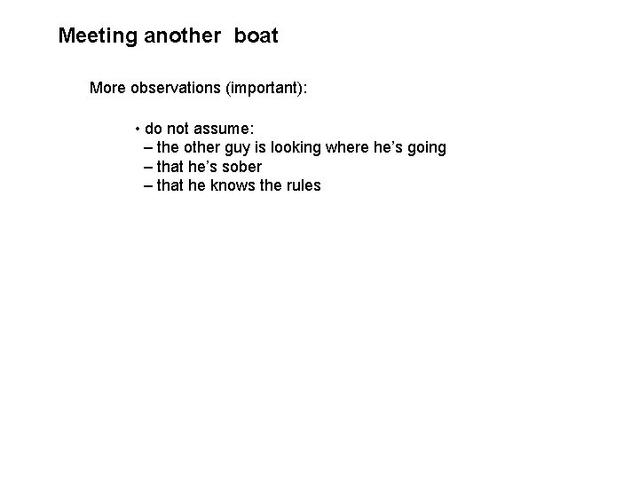 Meeting another boat More observations (important): • do not assume: – the other guy