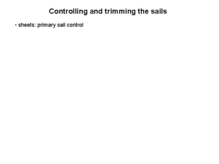 Controlling and trimming the sails • sheets: primary sail control 