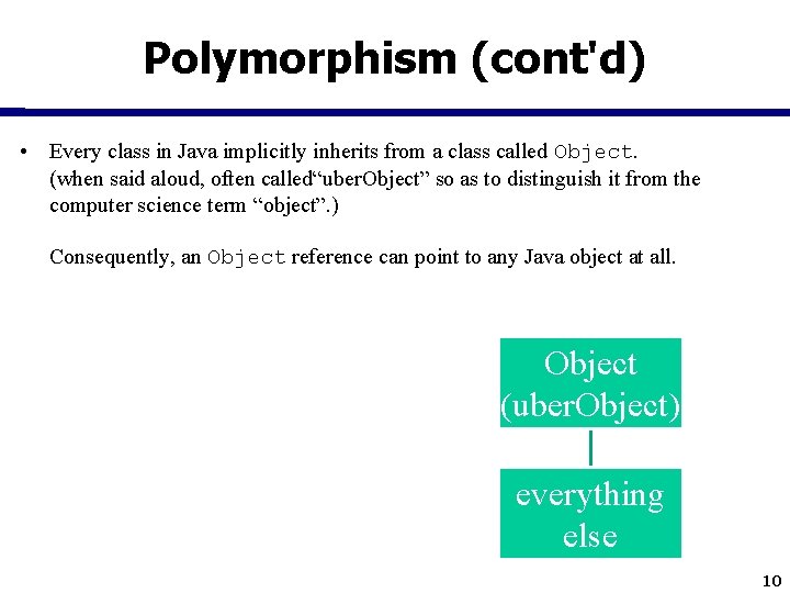 Polymorphism (cont'd) • Every class in Java implicitly inherits from a class called Object. Polymorphism (cont'd) • Every class in Java implicitly inherits from a class called Object.