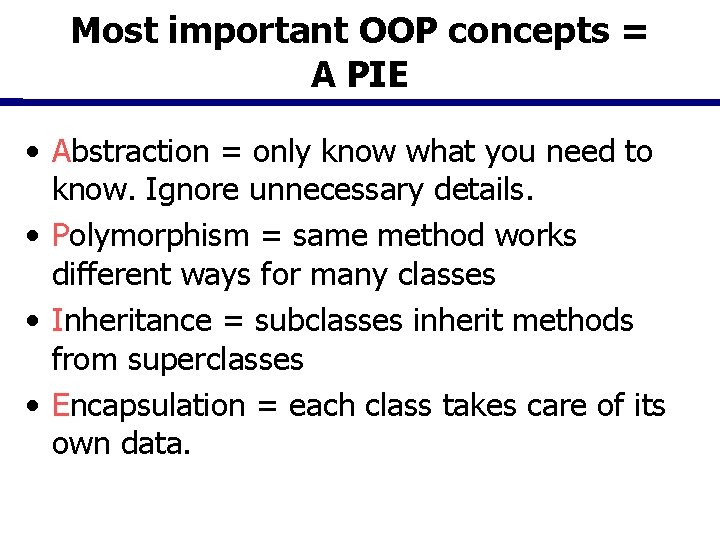 Most important OOP concepts = A PIE • Abstraction = only know what you Most important OOP concepts = A PIE • Abstraction = only know what you