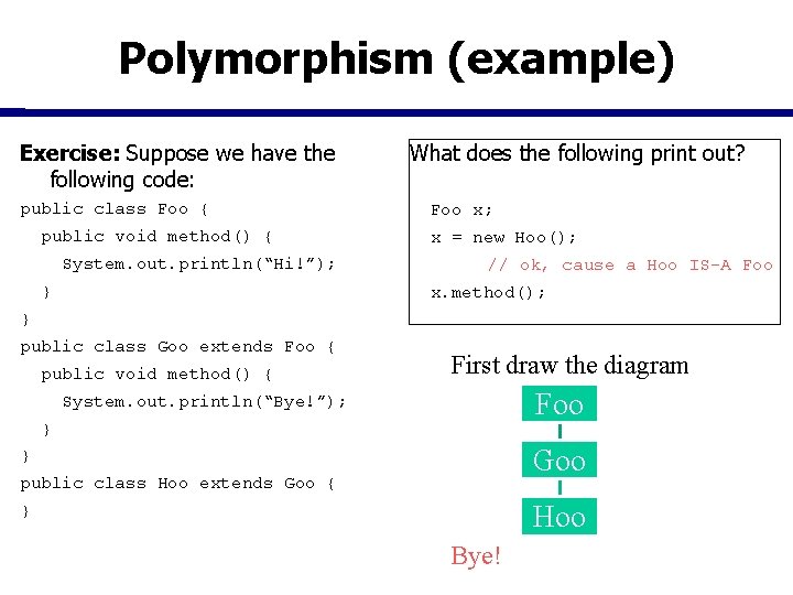 Polymorphism (example) Exercise: Suppose we have the following code: public class Foo { public Polymorphism (example) Exercise: Suppose we have the following code: public class Foo { public
