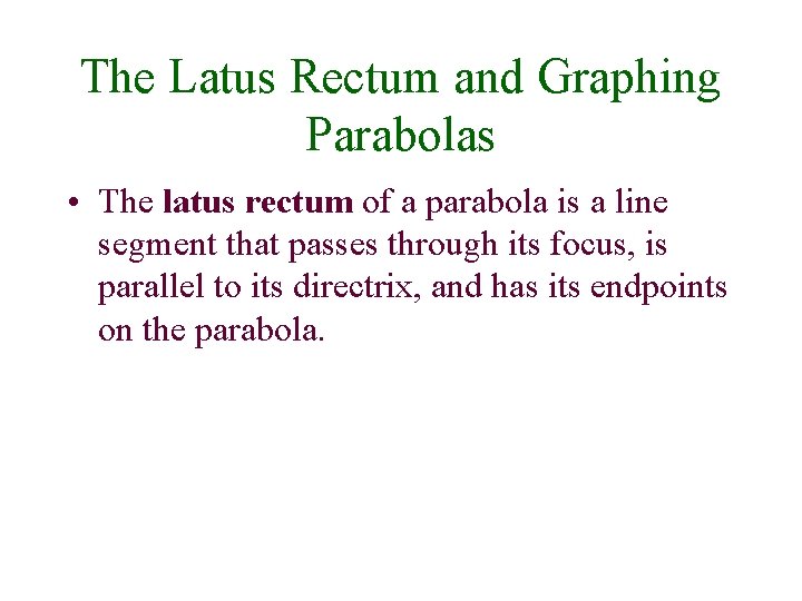 The Latus Rectum and Graphing Parabolas • The latus rectum of a parabola is