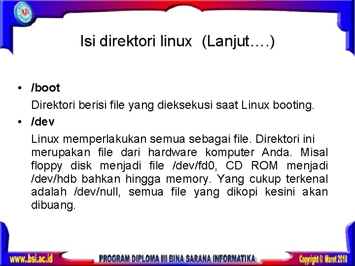 Isi direktori linux (Lanjut…. ) • /boot Direktori berisi file yang dieksekusi saat Linux