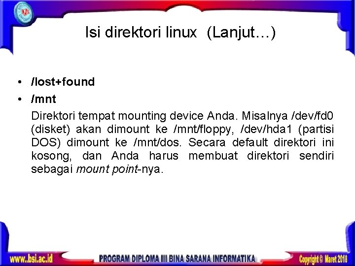 Isi direktori linux (Lanjut…) • /lost+found • /mnt Direktori tempat mounting device Anda. Misalnya