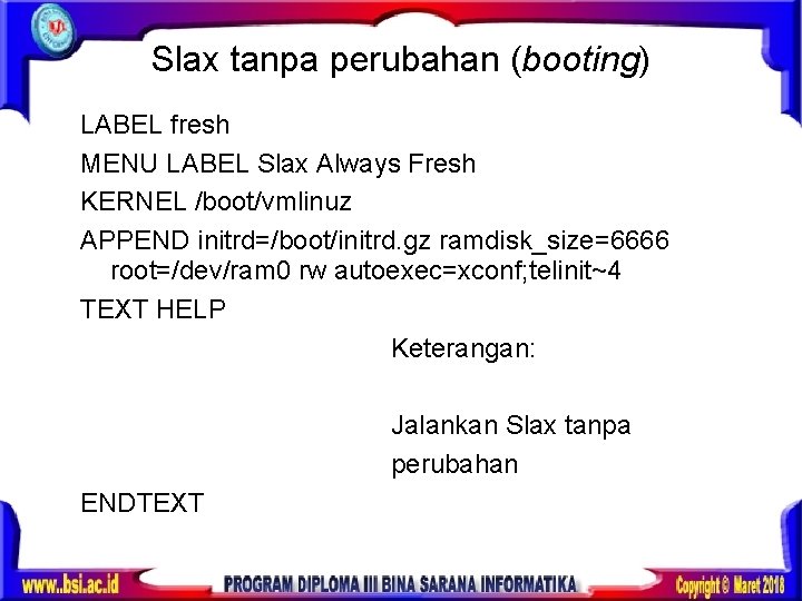 Slax tanpa perubahan (booting) LABEL fresh MENU LABEL Slax Always Fresh KERNEL /boot/vmlinuz APPEND