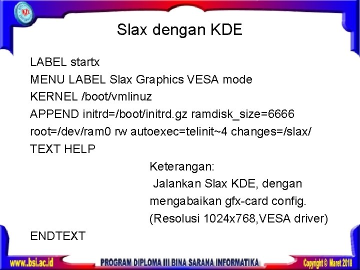 Slax dengan KDE LABEL startx MENU LABEL Slax Graphics VESA mode KERNEL /boot/vmlinuz APPEND