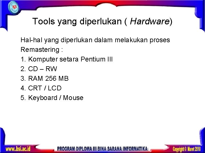 Tools yang diperlukan ( Hardware) Hal-hal yang diperlukan dalam melakukan proses Remastering : 1.